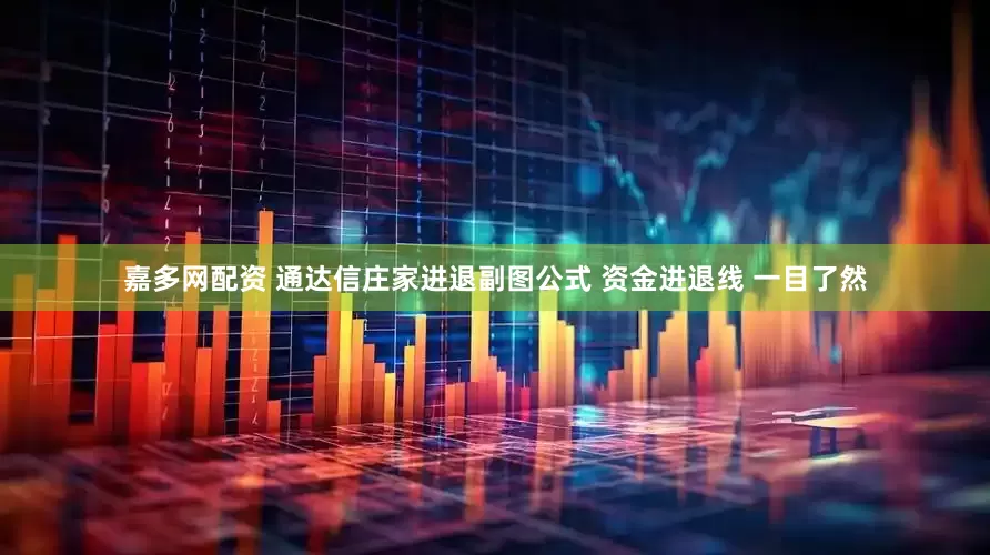嘉多网配资 通达信庄家进退副图公式 资金进退线 一目了然