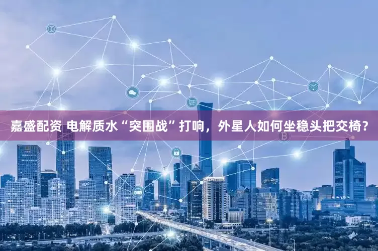 嘉盛配资 电解质水“突围战”打响，外星人如何坐稳头把交椅？